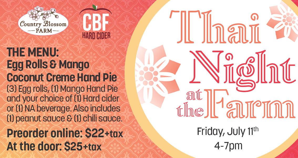 Join us for Thai Night at the Farm! Enjoy savory Egg Rolls, Mango Coconut Creme Hand Pie, and drinks including CBF Hard Cider. Friday, July 11th, 4–7 pm at Country Blossom Farm. Preorder $22+tax; at the door $25+tax.