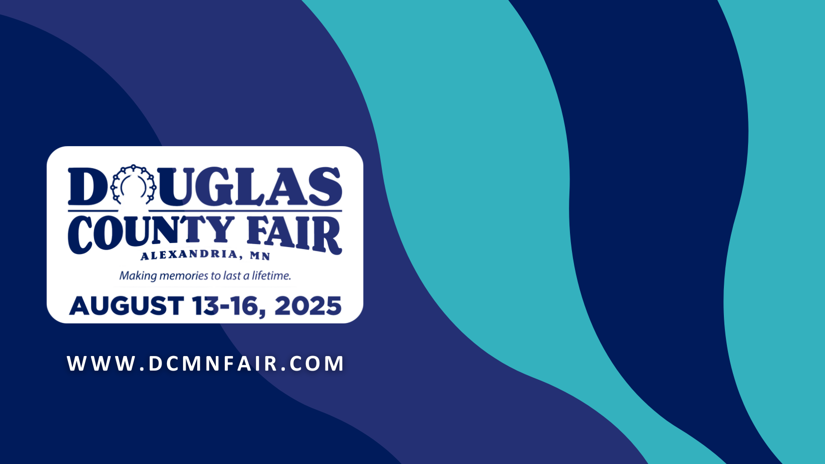 Dark blue and teal abstract background with a white box displaying: "Douglas County Fair 2025, Alexandria, MN. Making memories to last a lifetime. August 13-16, 2025." Website: www.dcmnfair.com.