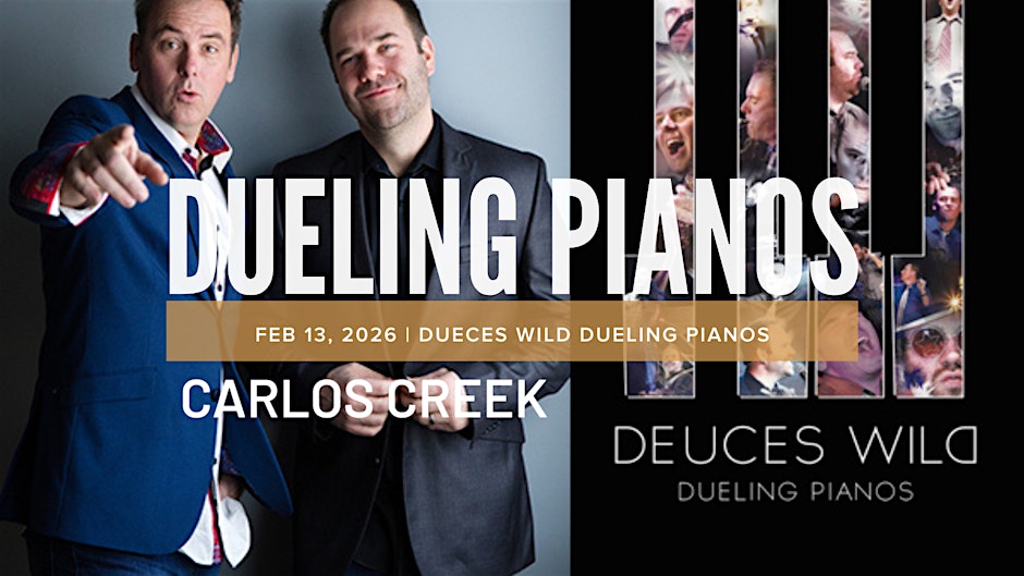 Two men in suits pose enthusiastically by a "DUELING PIANOS" poster. Event: Feb 13, 2026 | Deuces Wild Dueling Pianos at Carlos Creek. A lively collage of dueling pianos performers sets the background scene.